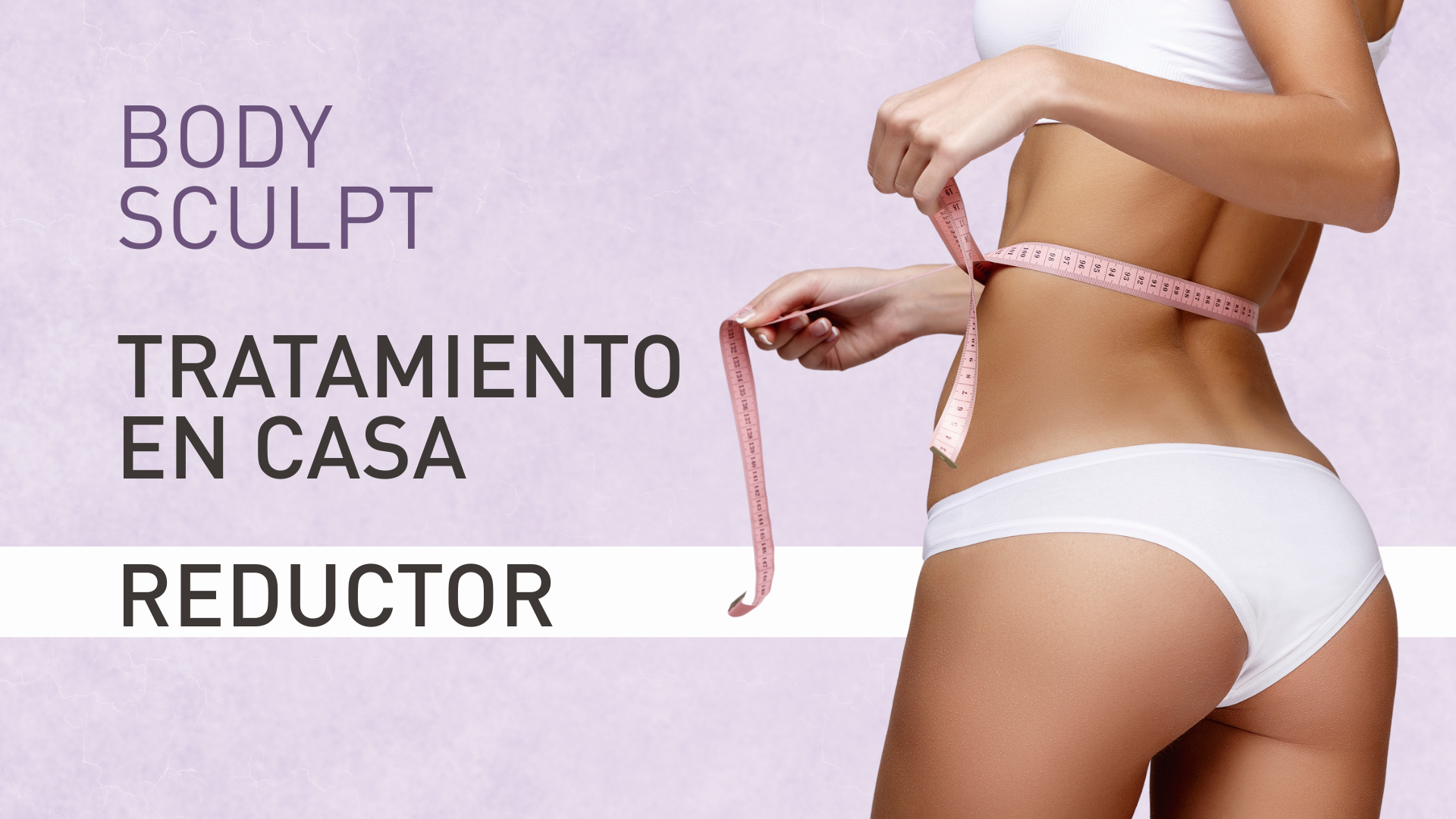 TRATAMIENTO CASA, REDUCTOR - BODY SCULPT